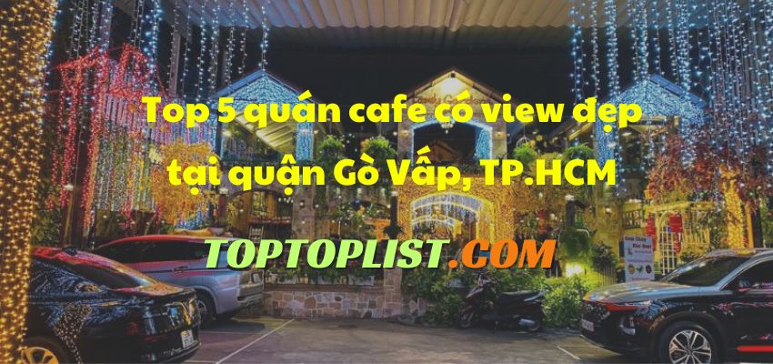 Top 5 quán cafe có view đẹp tại quận Gò Vấp, TP.HCM